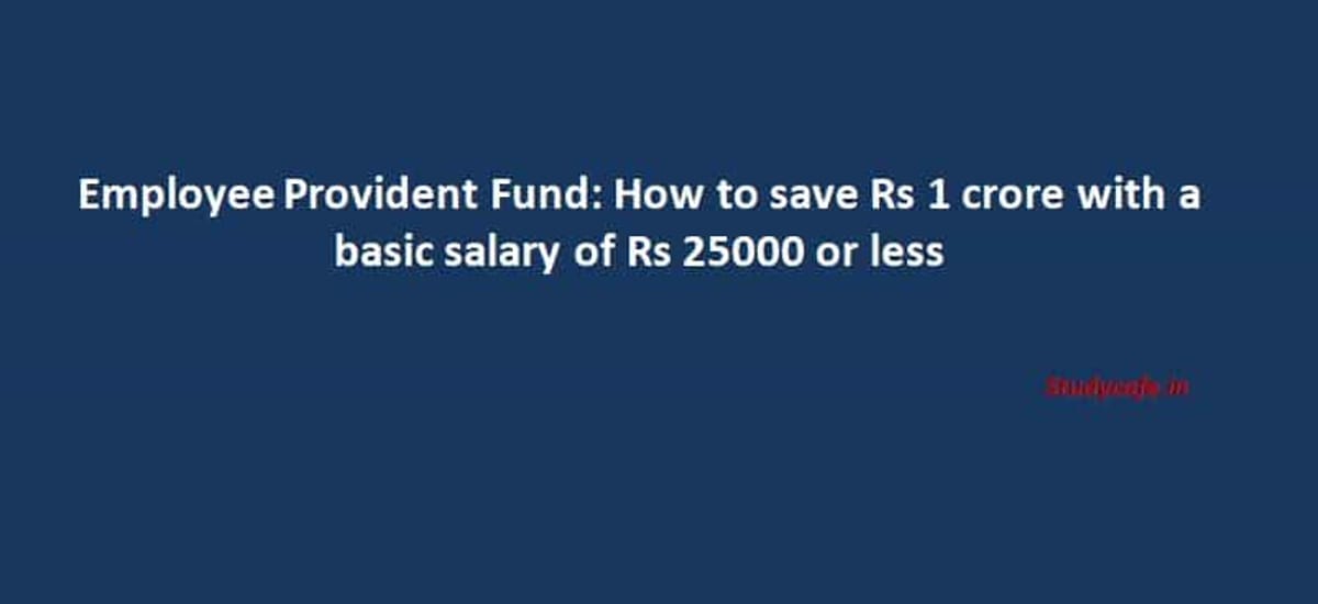 Employee Provident Fund: How to save Rs 1 crore with a basic salary of Rs 25000 or less