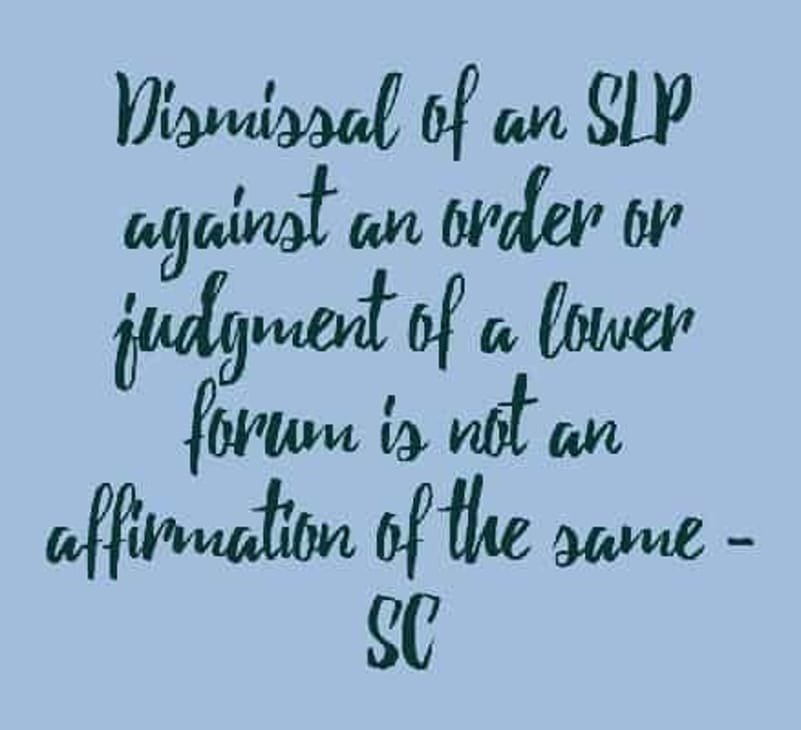 Dismissal of an SLP against an order or judgment of a lower forum is not an affirmation of the same – SC