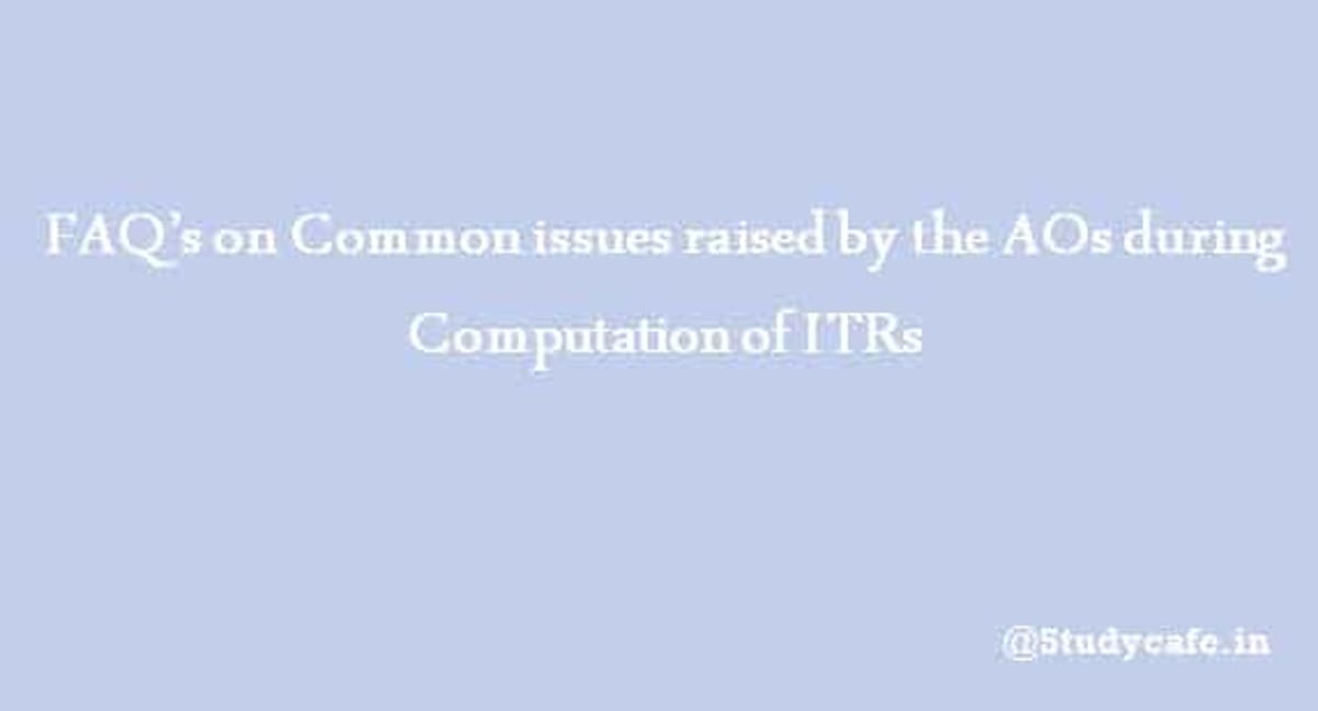 FAQ’s on Common issues raised by the AOs during Computation of ITRs