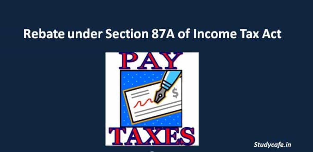 Rebate Under Section 87A Of Income Tax Act 1961 Section 87a Relief 