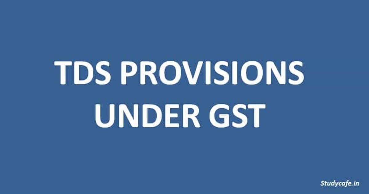 TDS PROVISIONS UNDER GST, TDS RATE IN GST, PERSONS NOTIFIED TO DEDUCT TDS