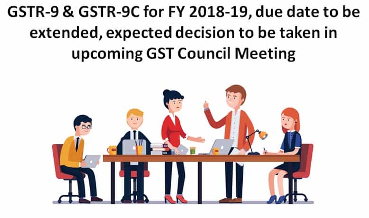 GSTR-9 & GSTR-9C for FY 2018-19, due date to be extended