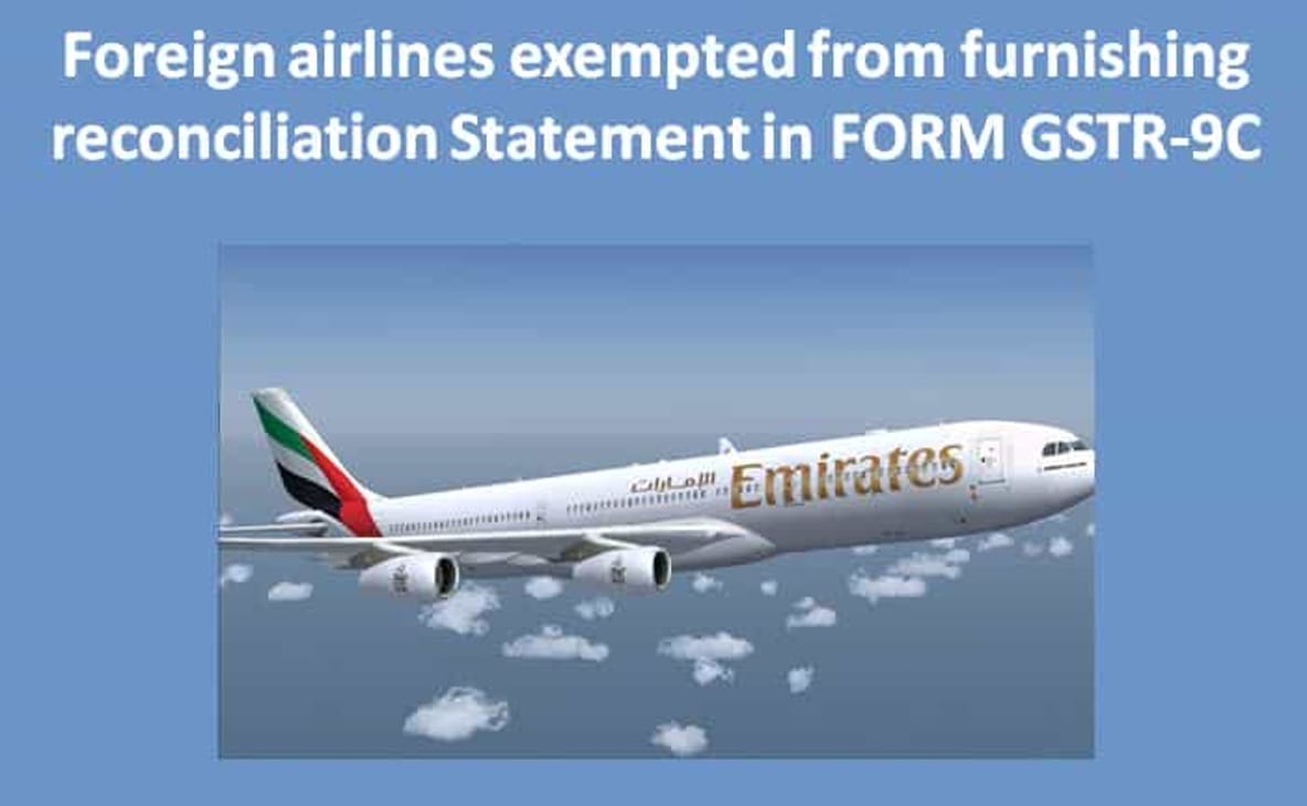 Foreign airlines exempted from furnishing reconciliation Statement in FORM GSTR-9C