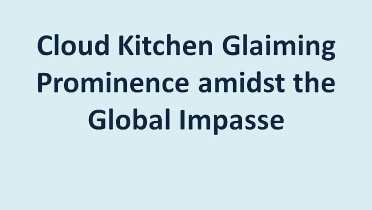 Cloud Kitchen Glaiming Prominence amidst the Global Impasse