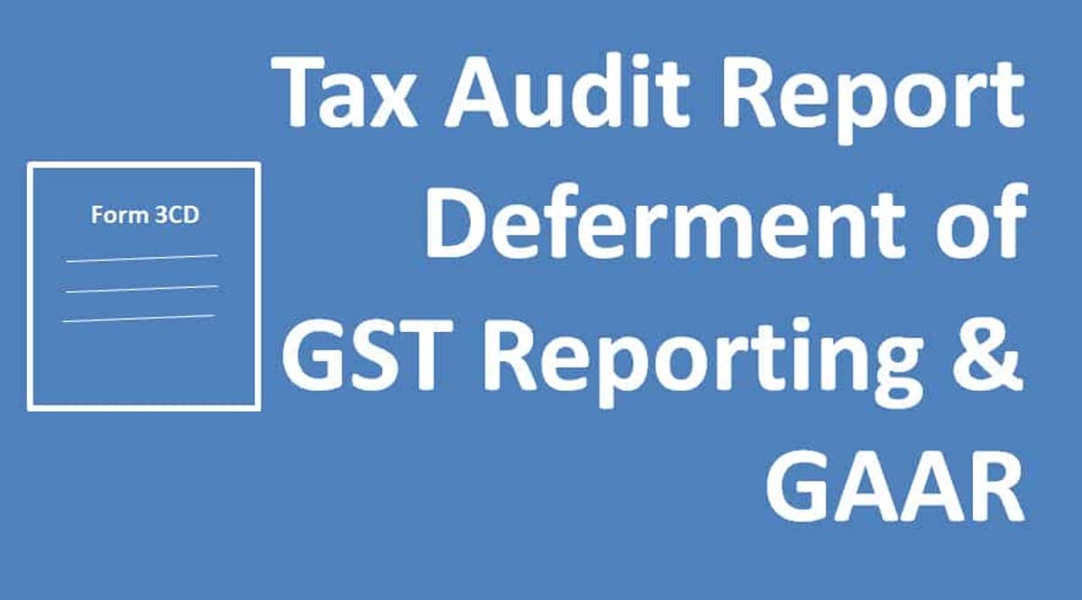 Tax Audit Report Deferment of GST Reporting & GAAR