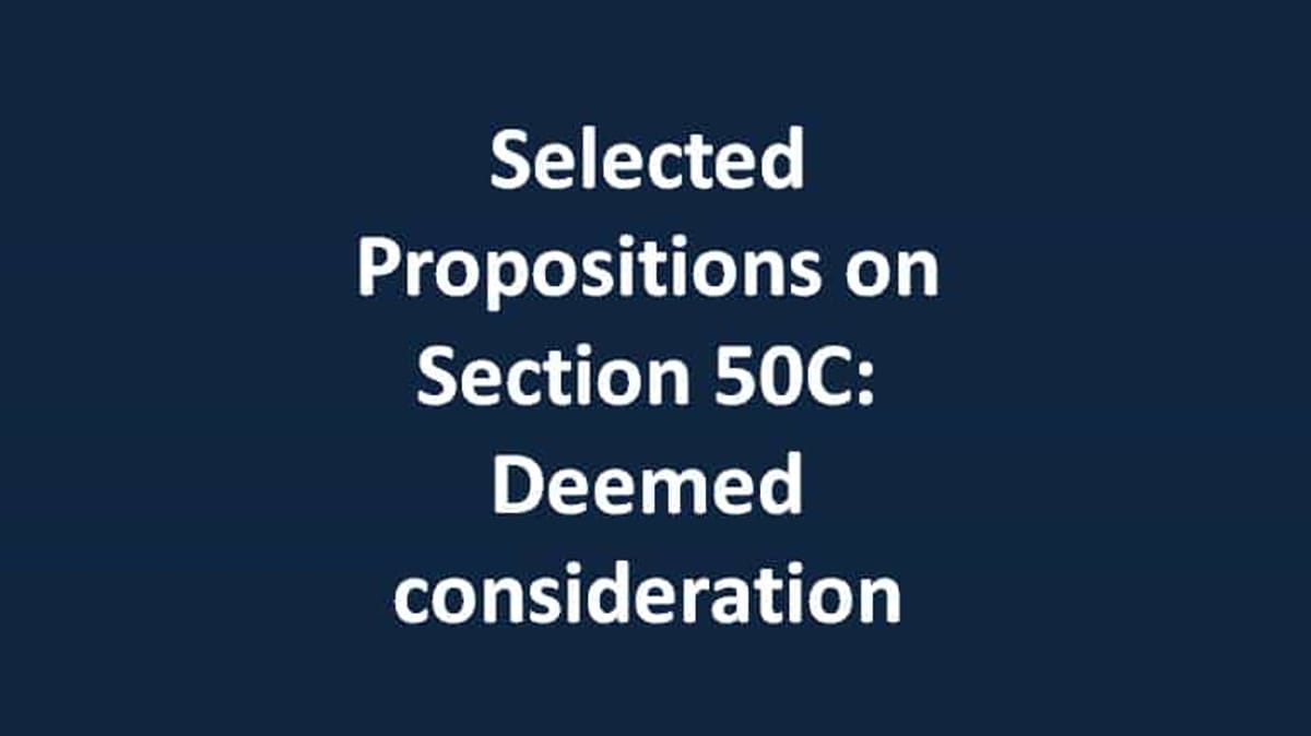 Selected Propositions on Section 50C: Deemed consideration