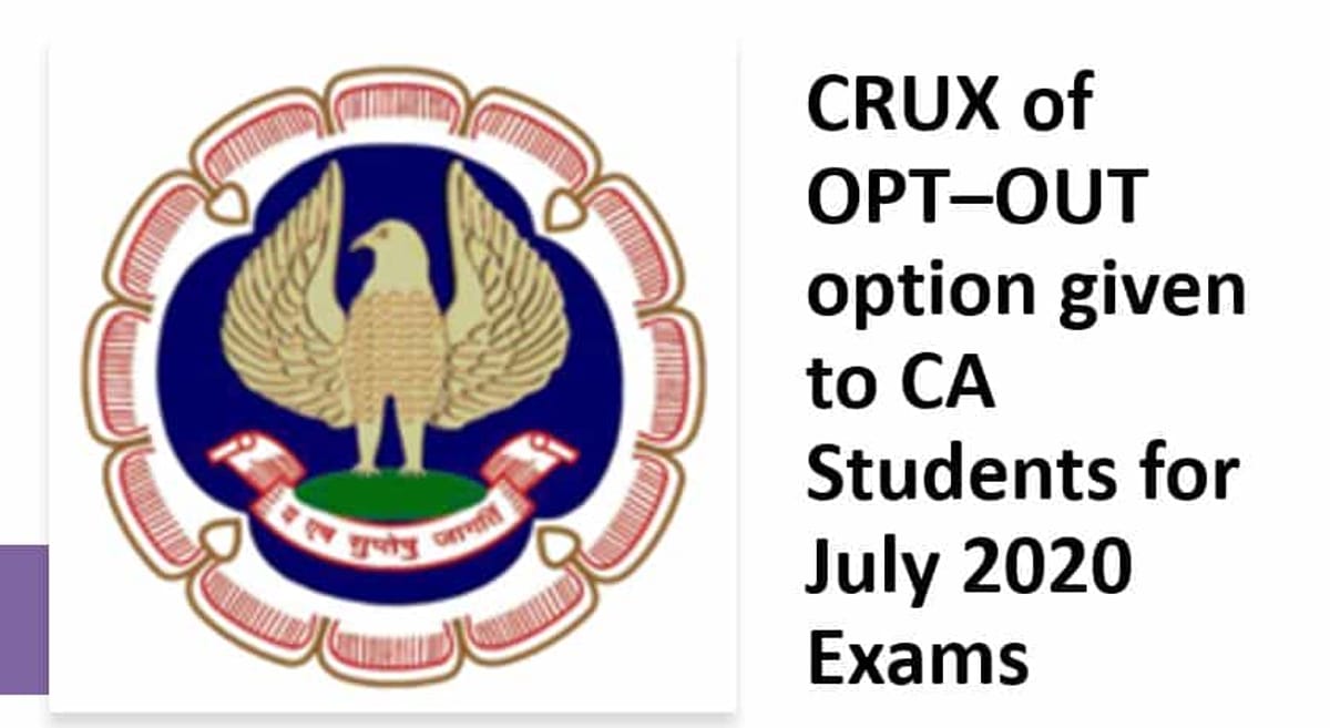 CRUX of OPT–OUT option given to CA Students for July 2020 Exams