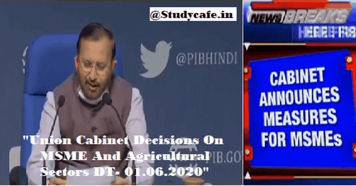 Union Cabinet Decisions On MSME And Agricultural Sectors DT- 01.06.2020