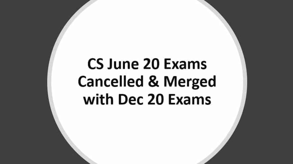 CS June 20 Exams Cancelled & Merged with Dec 20 Exams