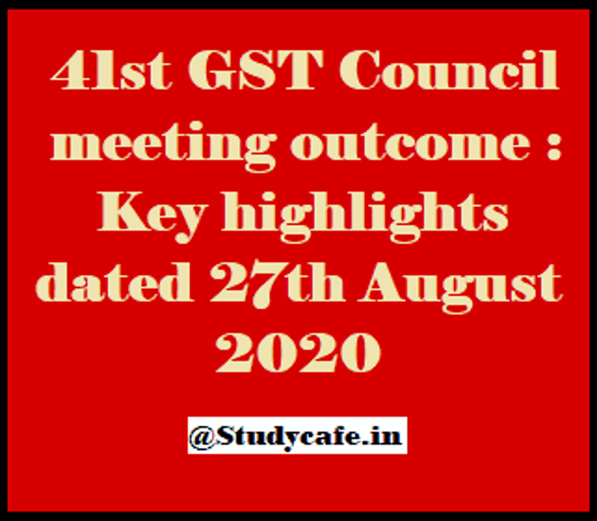 41st GST Council meeting outcome : Key highlights dated 27th August 2020