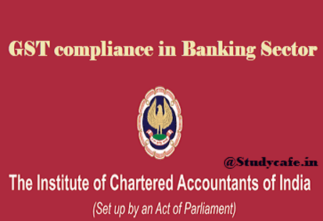 ICAI releases note on GST compliance in banking sector
