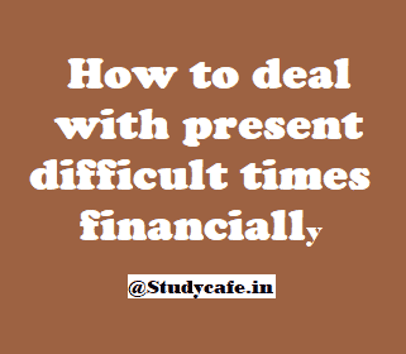How to deal with present difficult times financially