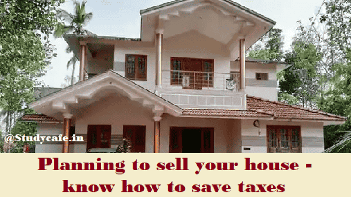 Planning to sell your house- know how to save taxes