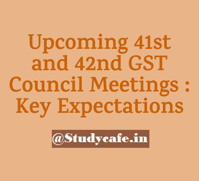Upcoming 41st and 42nd GST Council Meetings – Key Expectations