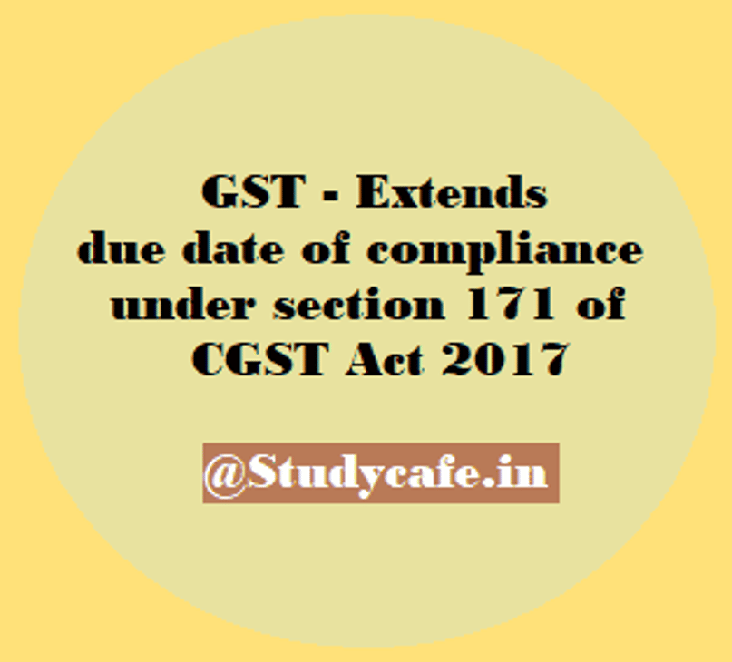 GST – Due date of compliance under sec 171 extended