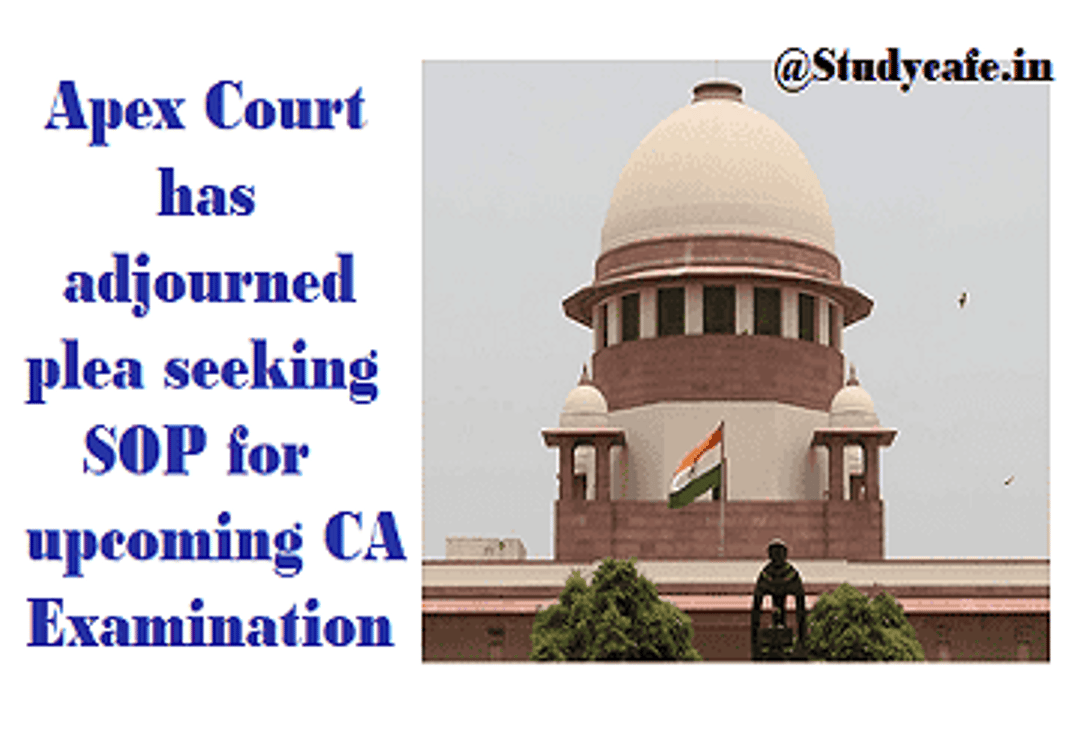 Apex Court has agreed plea seeking SOP for upcoming CA Examination