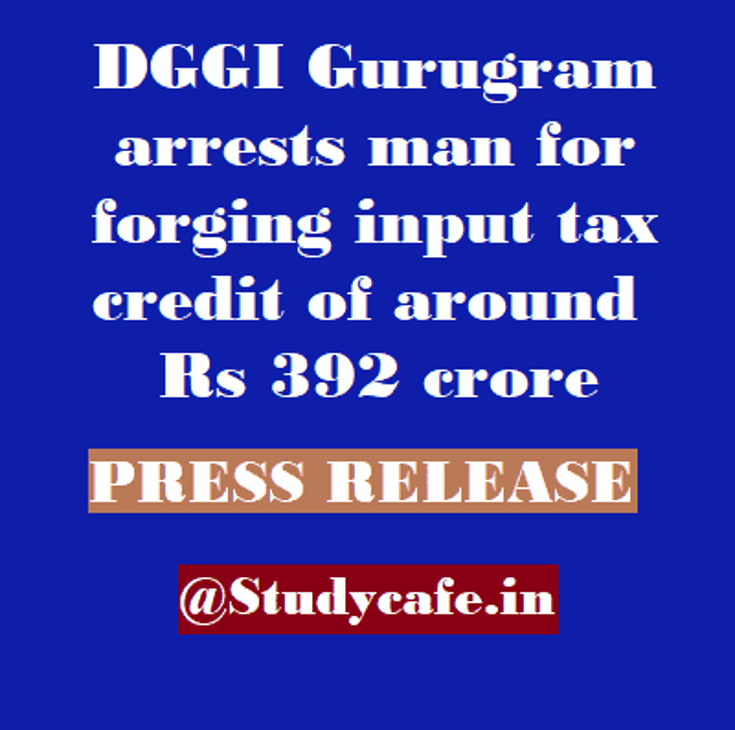 DGGI Gurugram arrests man for forging input tax credit of around Rs 392 crore