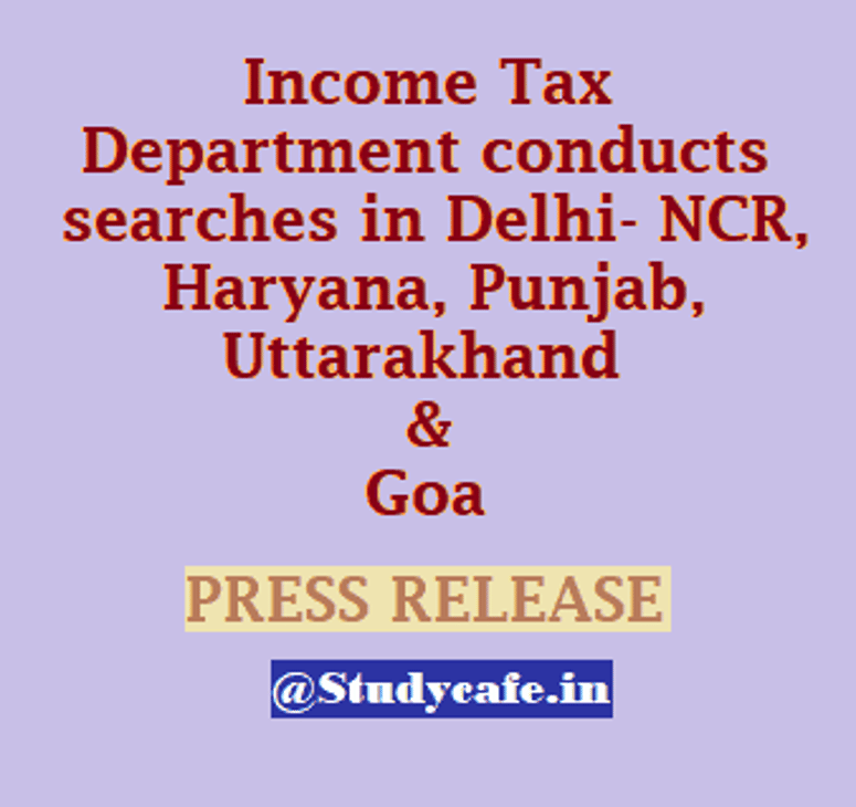 Income Tax Department conducts searches in Delhi- NCR, Haryana, Punjab, Uttarakhand and Goa