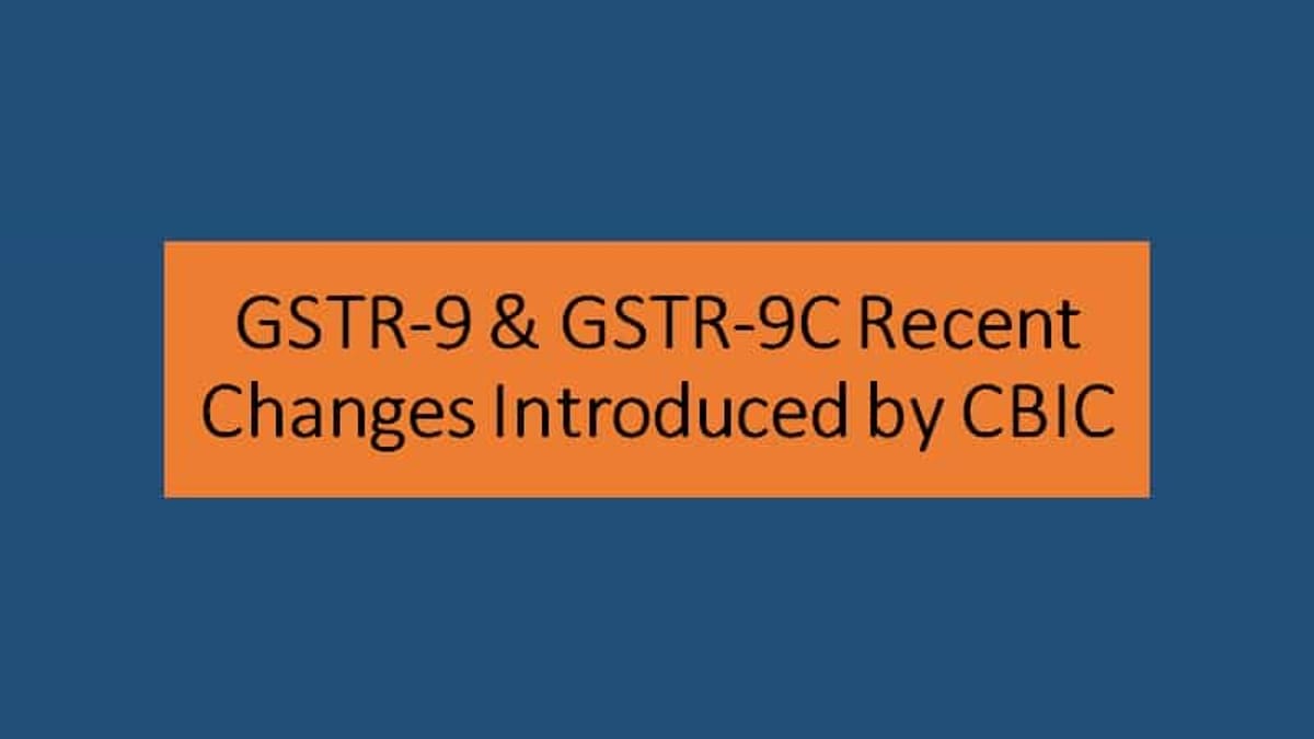 GSTR-9 & GSTR-9C Recent Changes Introduced by CBIC