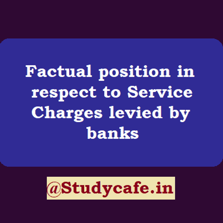 Factual position in respect to Service Charges levied by banks