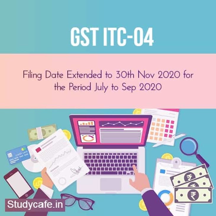 CBIC extend the due date for filing FORM ITC-04 for the month July to Sep 2020