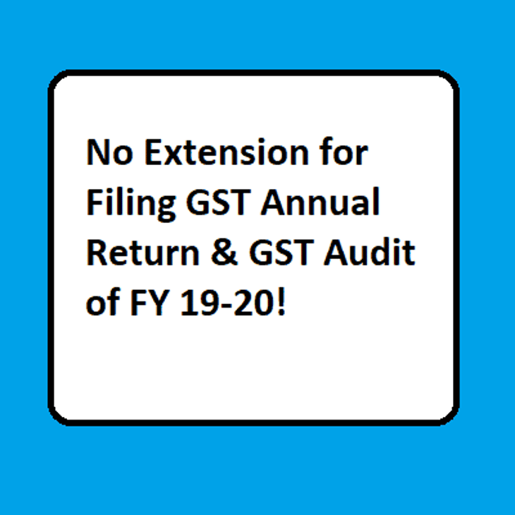 No Extension for Filing GST Annual Return & GST Audit of FY 19-20!