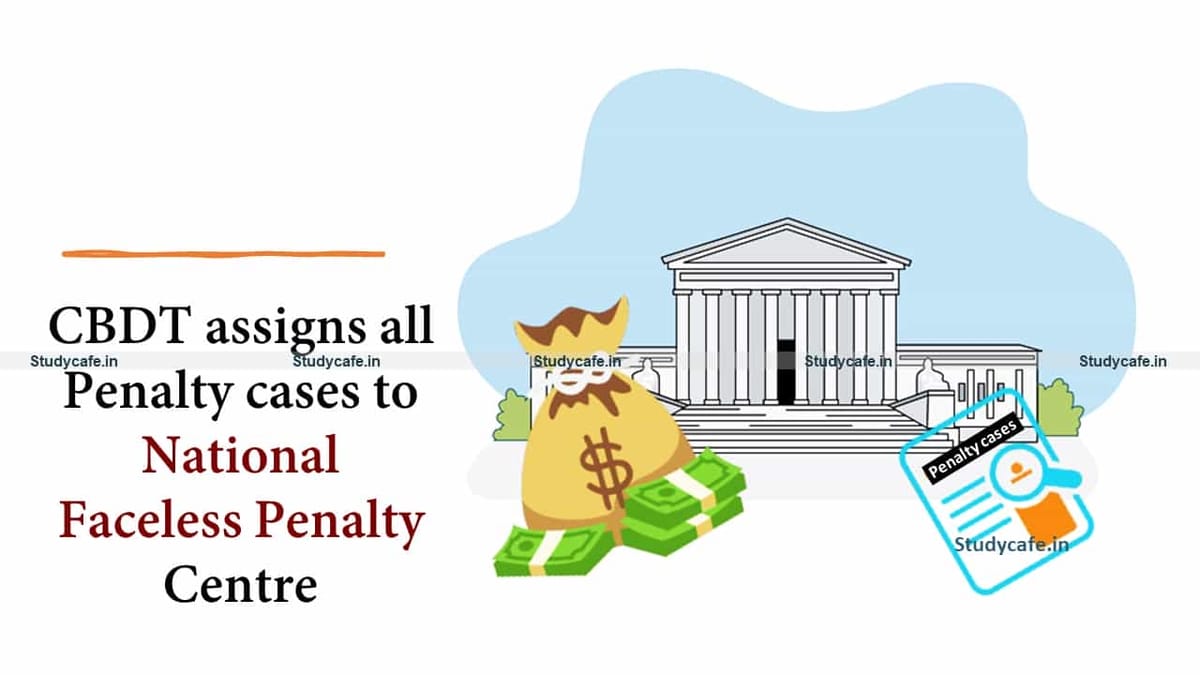 CBDT assigns all Penalty cases to National Faceless Penalty Centre