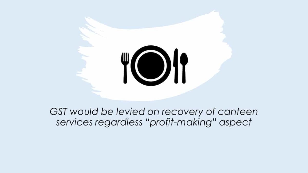 GST would be levied on recovery of canteen services regardless “profit-making” aspect