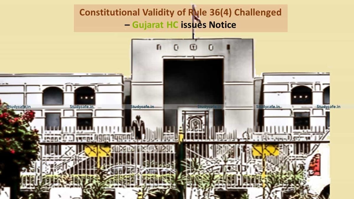 Constitutional Validity of Rule 36(4) Challenged – Gujarat HC issues Notice