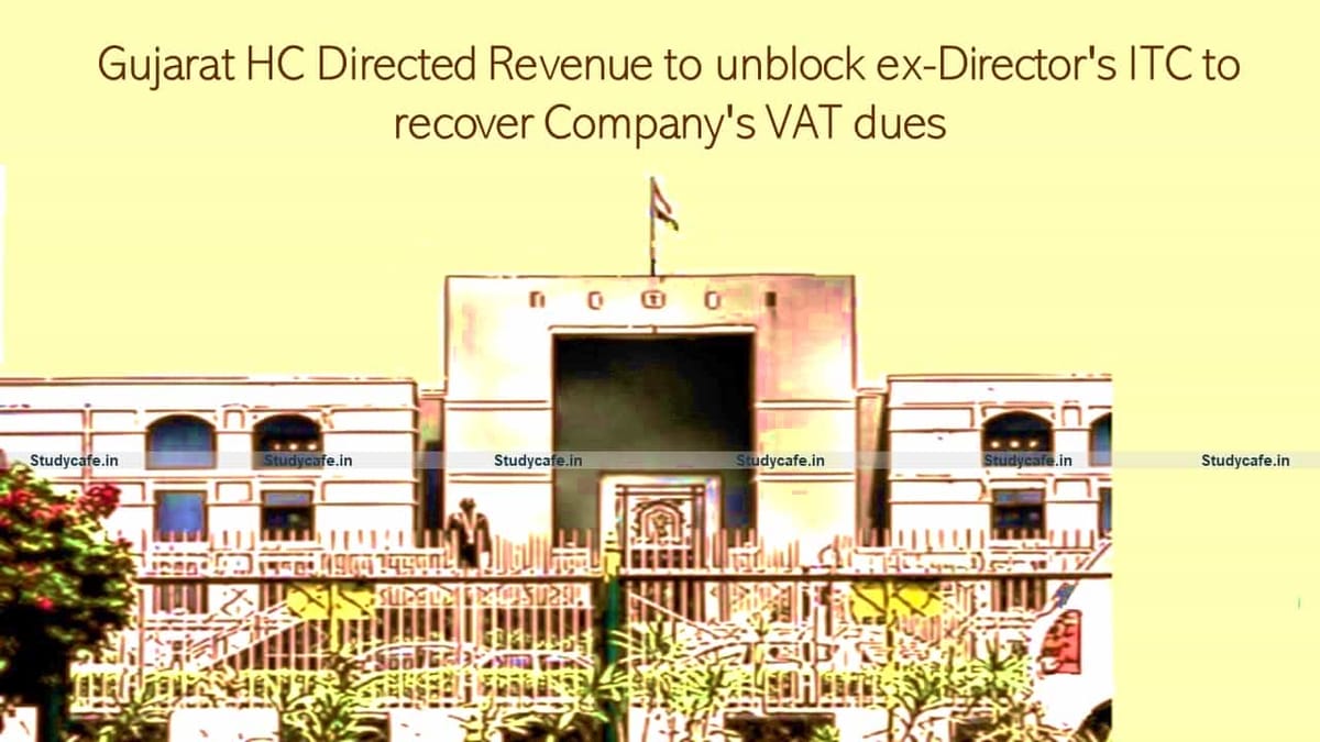 Gujarat HC Directed Revenue to unblock ex-Director’s ITC to recover Company’s VAT dues
