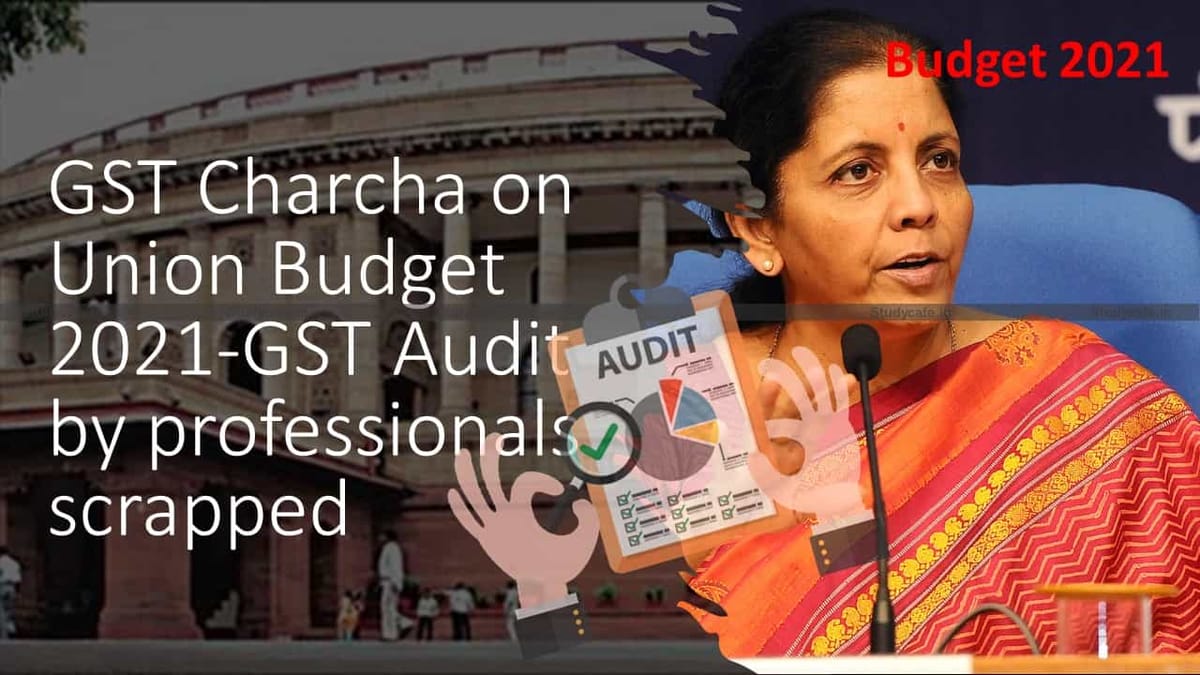 GST Charcha on Union Budget 2021-GST Audit by professionals scrapped