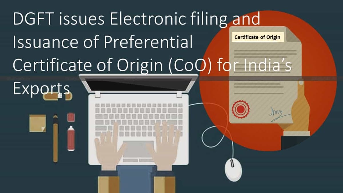 DGFT issues Electronic filing and Issuance of Preferential Certificate of Origin (CoO) for India’s Exports