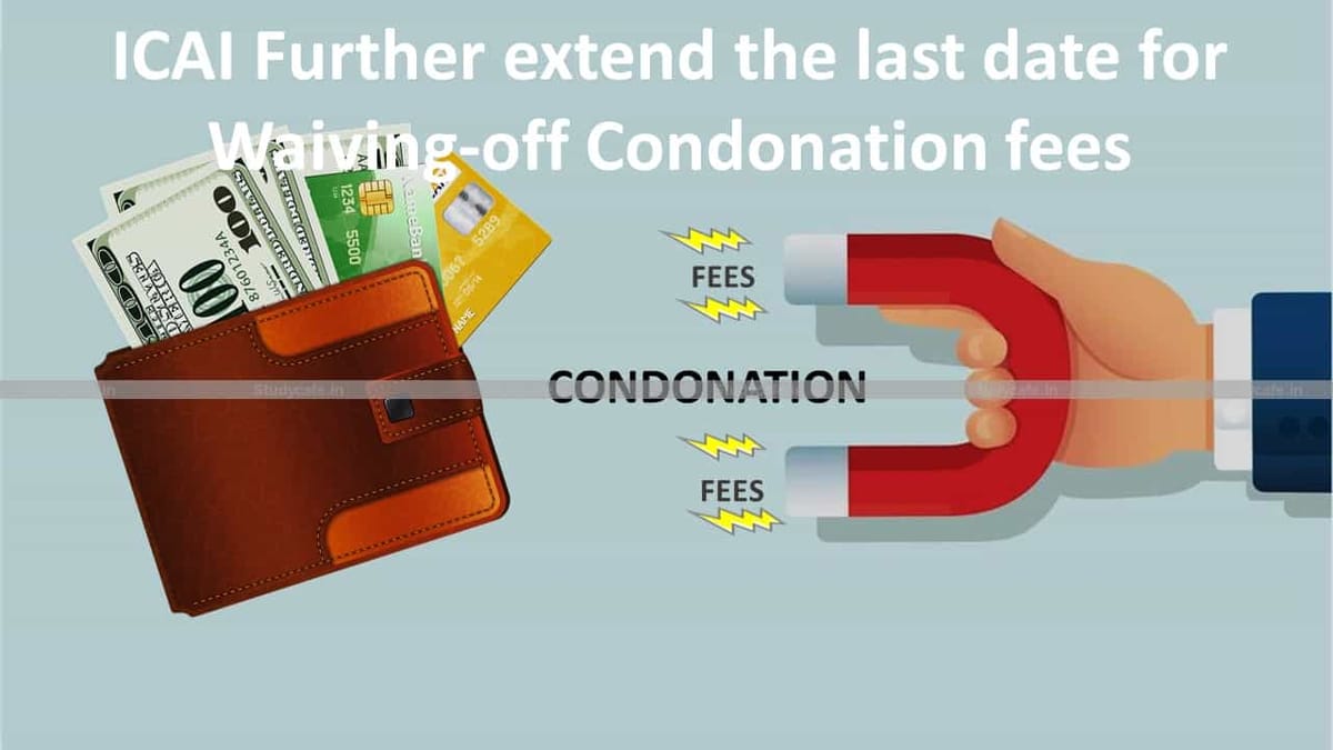 ICAI Further extend the last date for Waiving-off Condonation fees