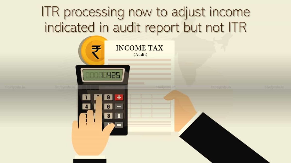 ITR processing now to adjust income indicated in audit report but not ITR