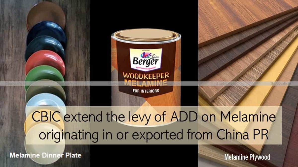 CBIC extend the levy of ADD on Melamine originating in or exported from China PR