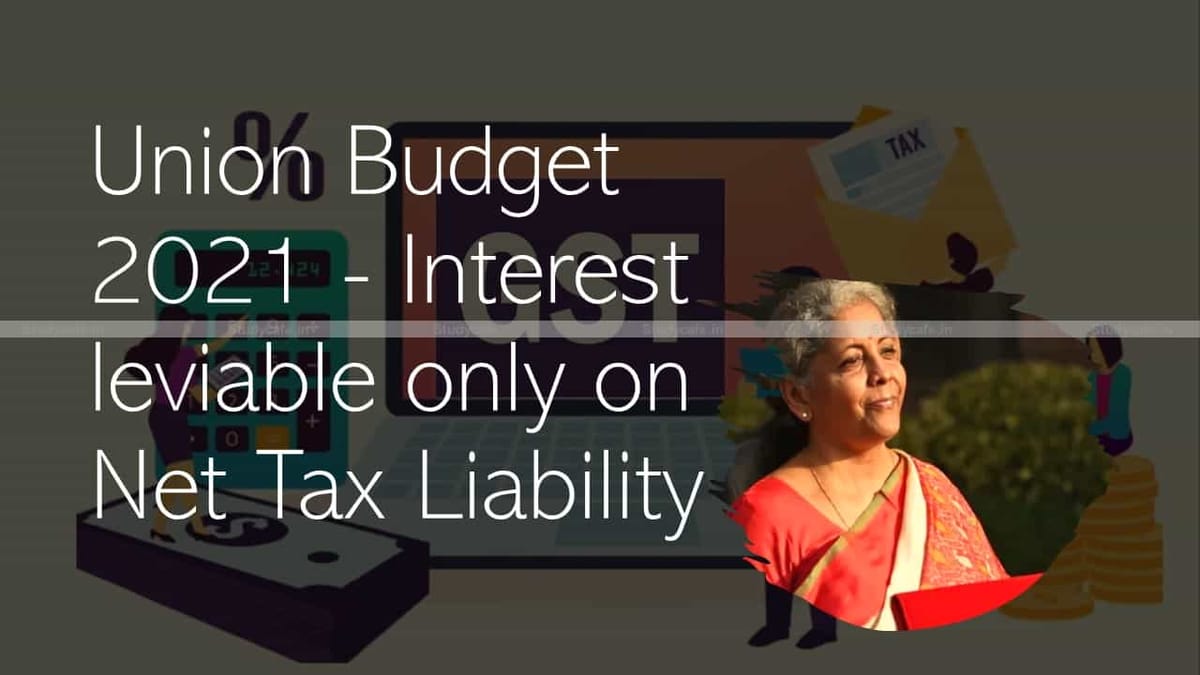 GST Charcha on Union Budget 2021 – Interest leviable only on Net Tax Liability