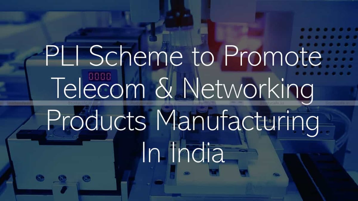 PLI Scheme to Promote Telecom & Networking Products Manufacturing In India