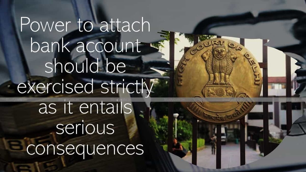 Power to attach bank account should be exercised strictly as it entails serious consequences