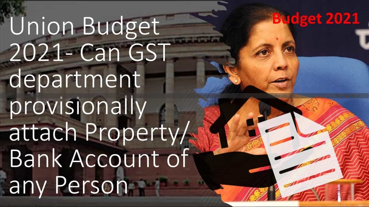 GST Charcha on Union Budget 2021- Can GST department provisionally attach Property/Bank Account of any Person
