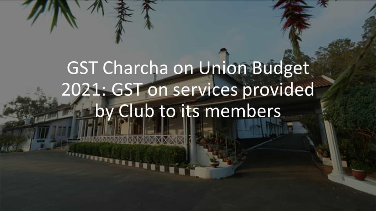 GST Charcha on Union Budget 2021: GST on services provided by Club to its members