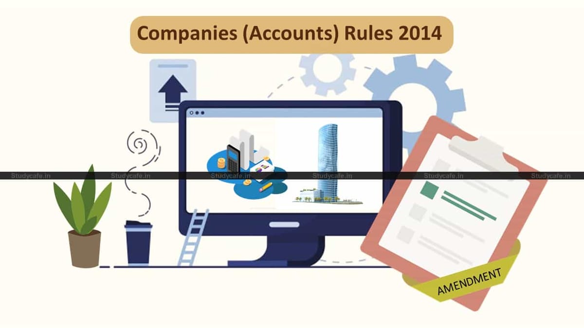 Amendment in the provisions of Companies (Accounts) Rules, 2014 w.e.f. 01.04.2021