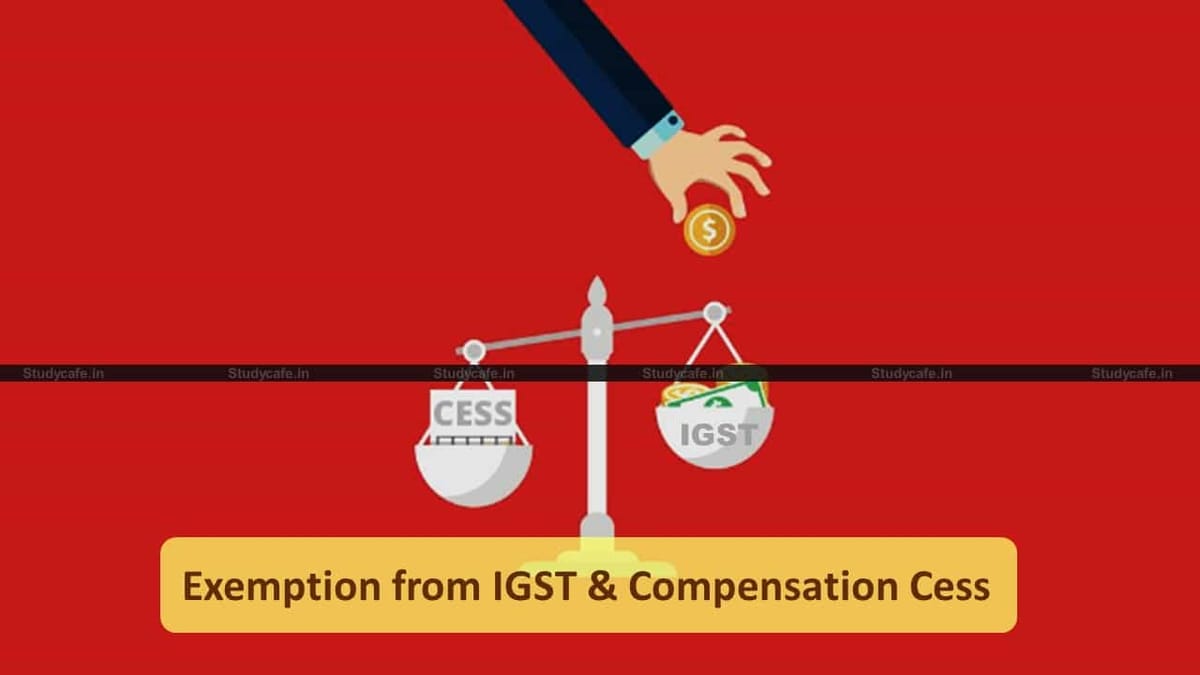 CBIC extends exemption from IGST & compensation cess to EOUs on imports