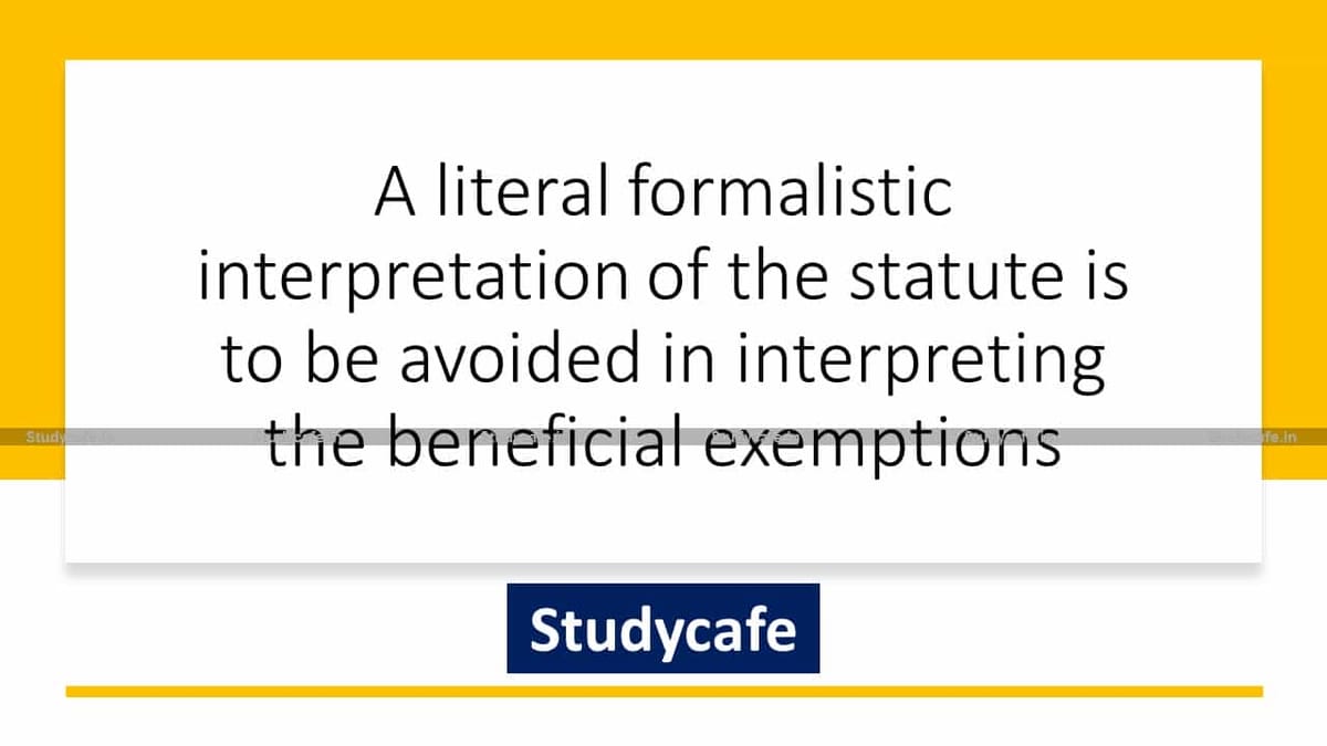 A literal formalistic interpretation of the statute is to be avoided in interpreting the beneficial exemptions