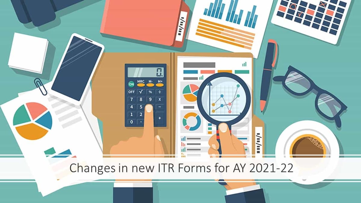 Changes in new ITR Forms for AY 2021-22