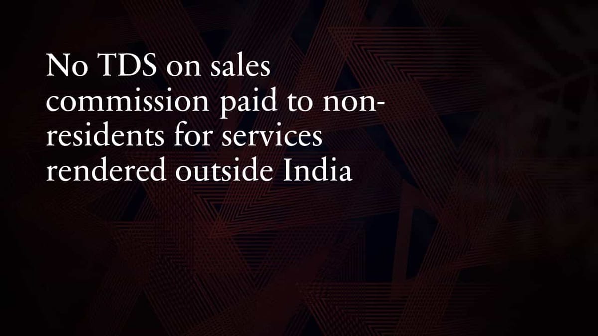 No TDS on sales commission paid to non-residents for services rendered outside India