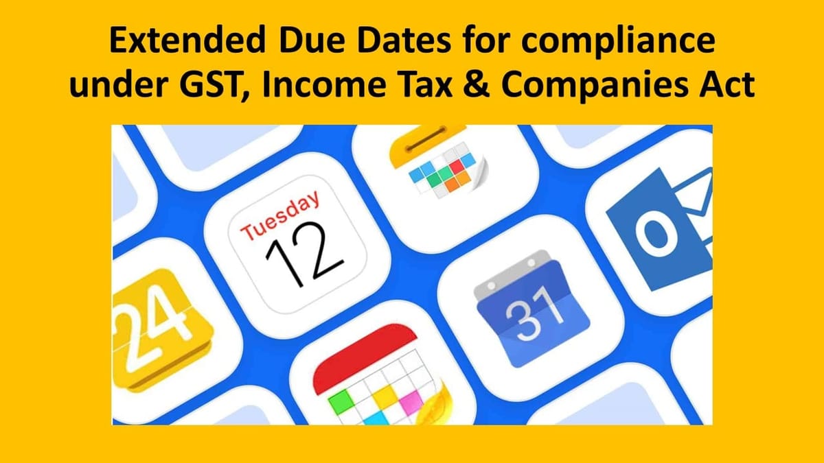 Extended Due Dates for compliance under GST, Income Tax & Companies Act