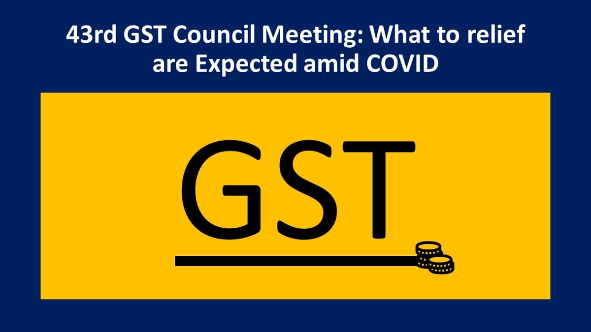 43rd GST Council Meeting: What to relief are Expected amid COVID