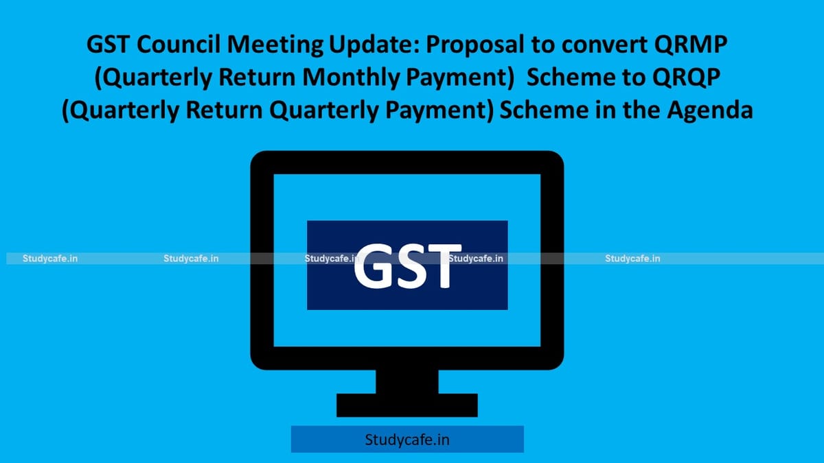 GST Council Meeting Update: Quarterly payment for taxpayer opting QRMP proposed