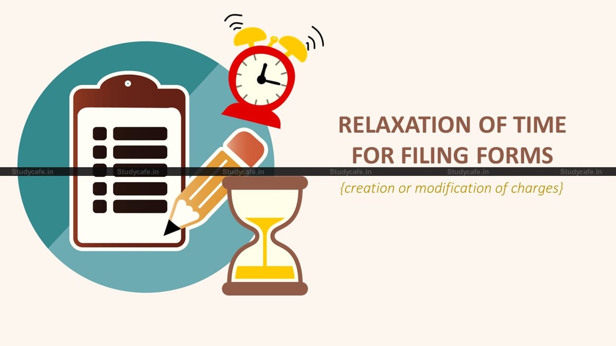 Relaxation of time for filing forms related to creation or modification of charges