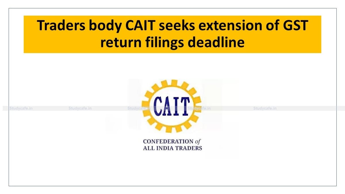Traders body CAIT seeks extension of GST return filings deadline